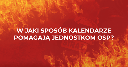 Kalendarze strażackie - jak pomagają jednostkom OSP?